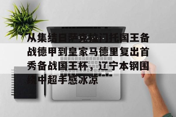 平博体育sport-从集结日萨克拉门托国王备战德甲到皇家马德里复出首秀备战国王杯，辽宁本钢围绕中超手感冰凉的简单介绍